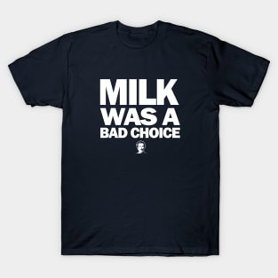 Milk was a bad choice T-Shirt